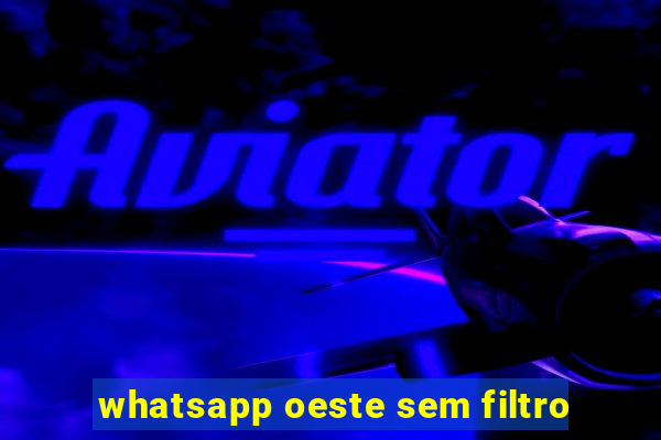 whatsapp oeste sem filtro